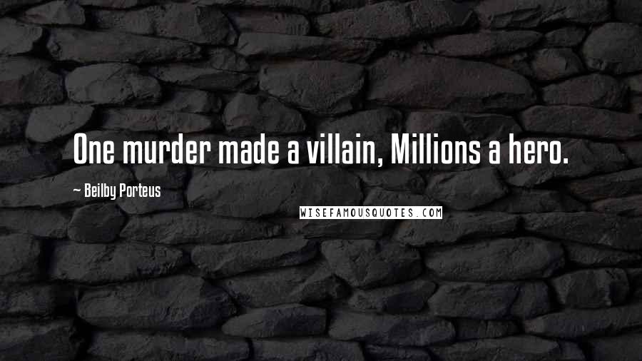 Beilby Porteus Quotes: One murder made a villain, Millions a hero.