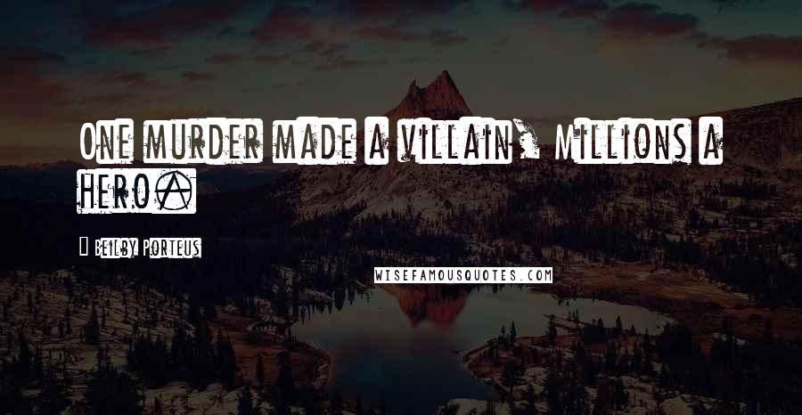 Beilby Porteus Quotes: One murder made a villain, Millions a hero.