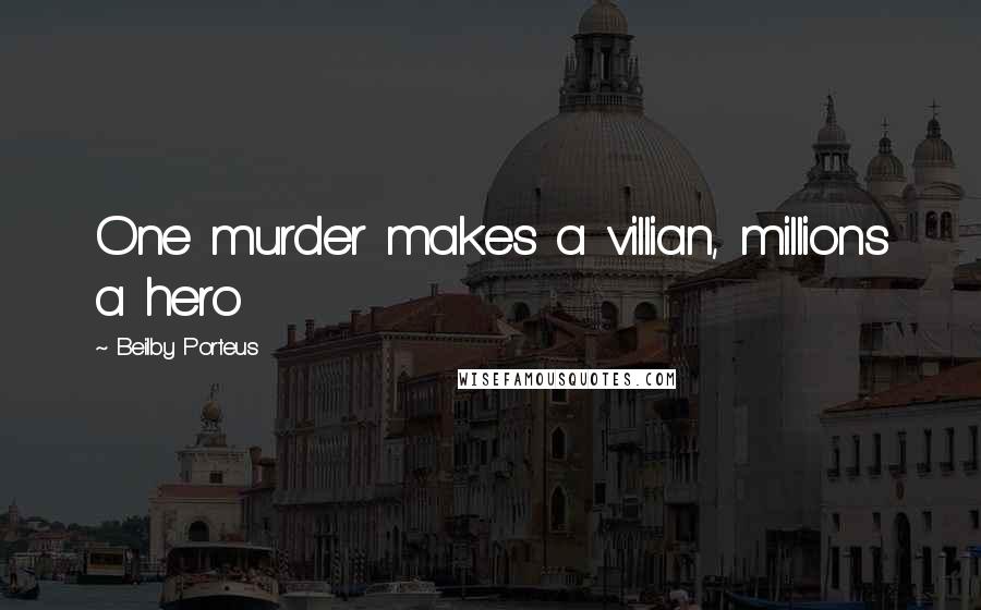 Beilby Porteus Quotes: One murder makes a villian, millions a hero