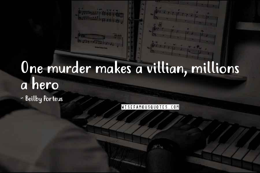 Beilby Porteus Quotes: One murder makes a villian, millions a hero