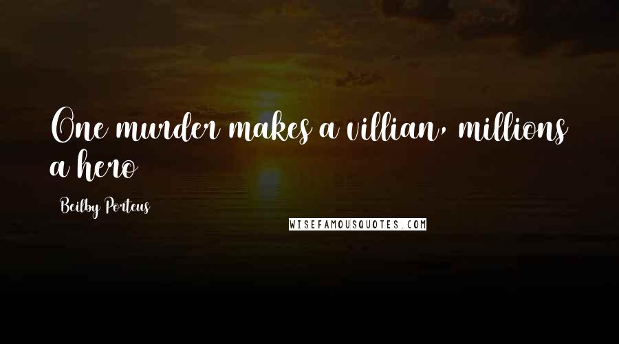 Beilby Porteus Quotes: One murder makes a villian, millions a hero