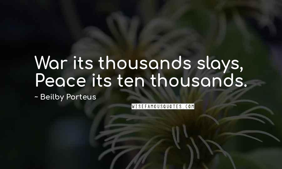 Beilby Porteus Quotes: War its thousands slays, Peace its ten thousands.