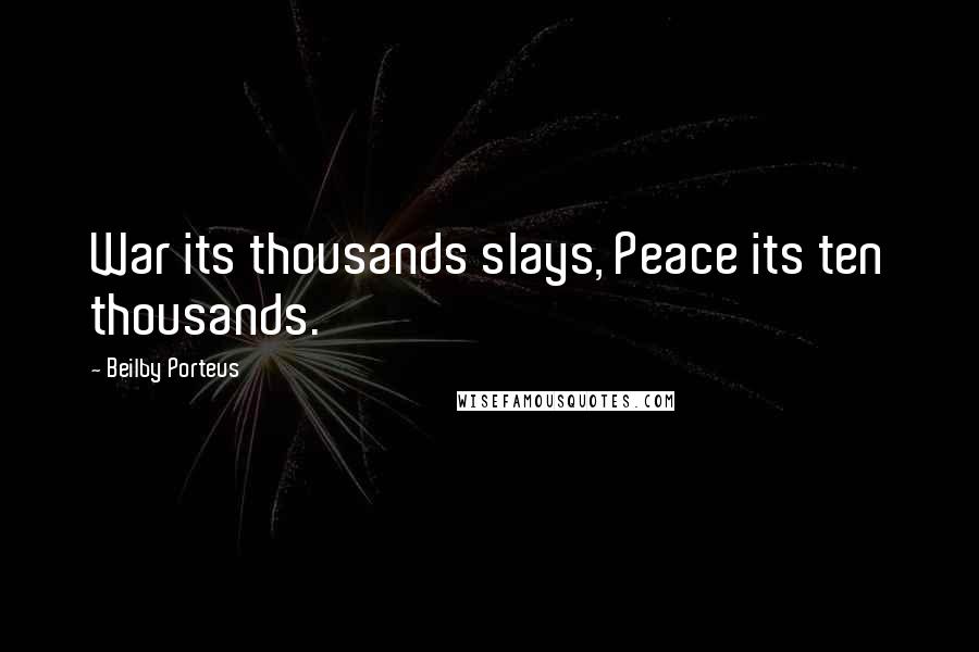 Beilby Porteus Quotes: War its thousands slays, Peace its ten thousands.