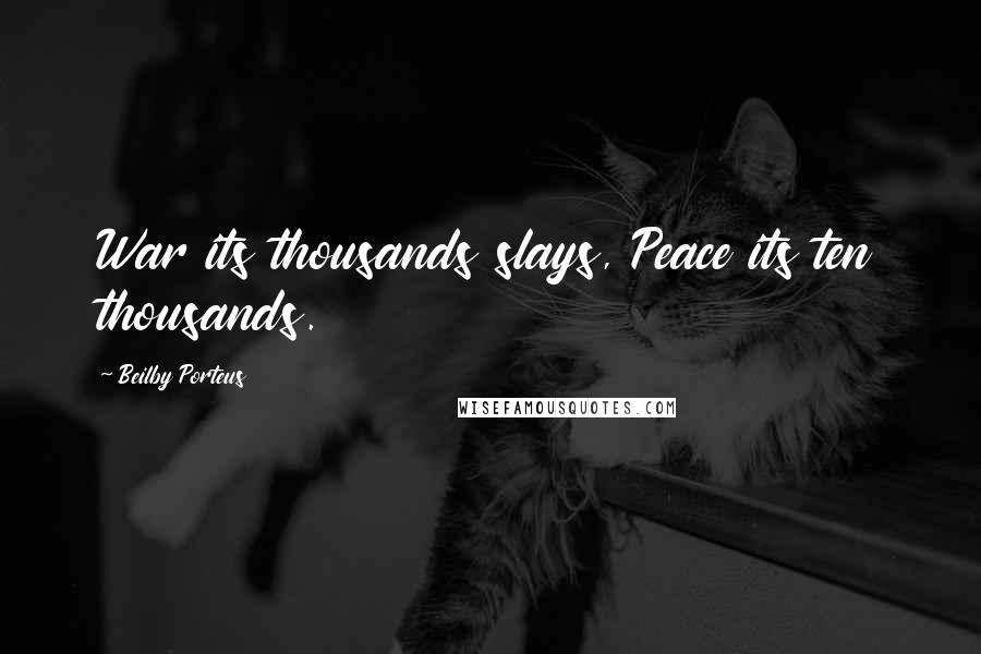 Beilby Porteus Quotes: War its thousands slays, Peace its ten thousands.