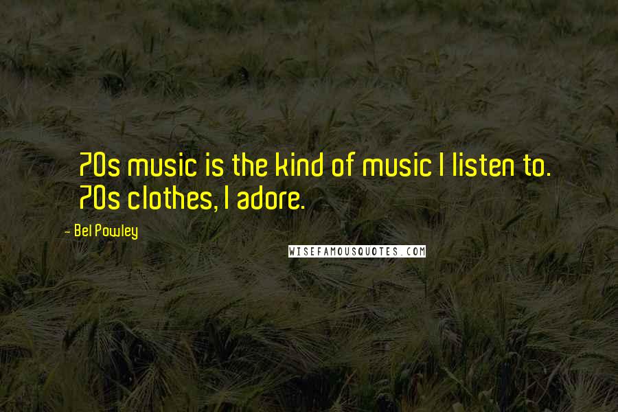 Bel Powley Quotes: '70s music is the kind of music I listen to. '70s clothes, I adore.