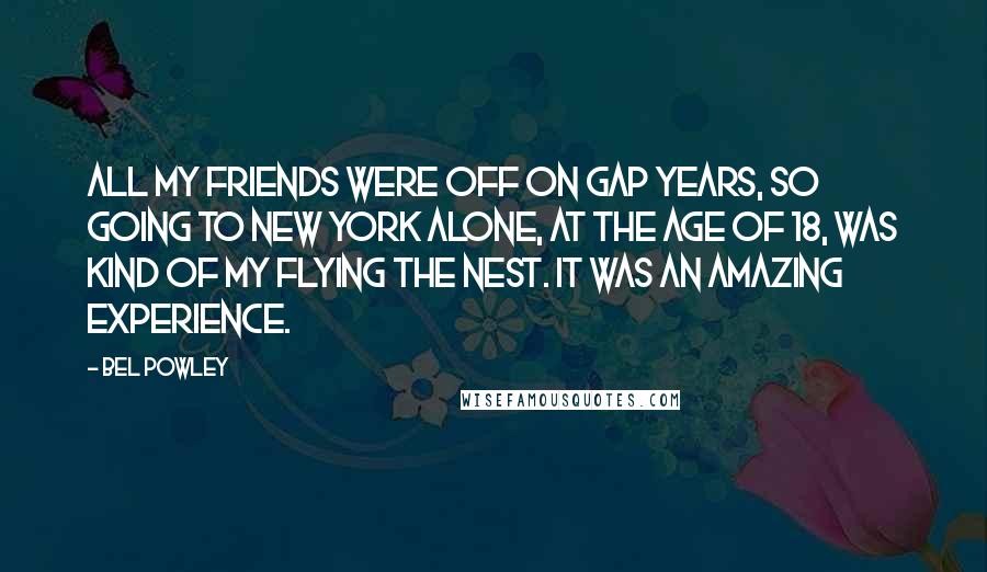 Bel Powley Quotes: All my friends were off on gap years, so going to New York alone, at the age of 18, was kind of my flying the nest. It was an amazing experience.