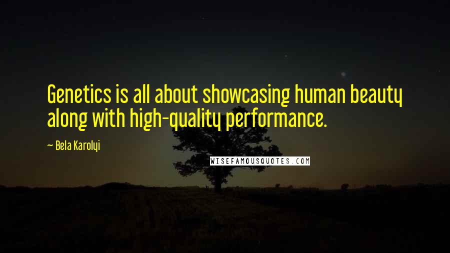 Bela Karolyi Quotes: Genetics is all about showcasing human beauty along with high-quality performance.