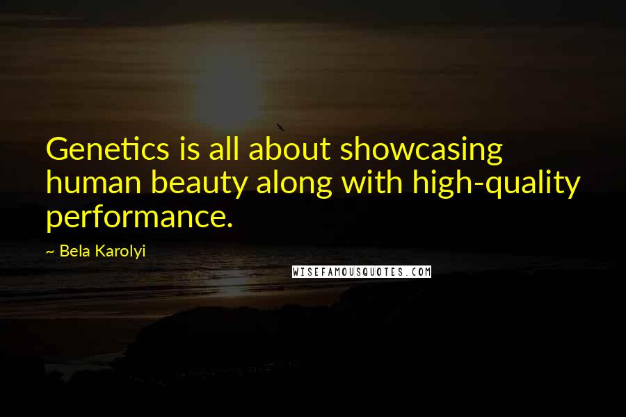 Bela Karolyi Quotes: Genetics is all about showcasing human beauty along with high-quality performance.