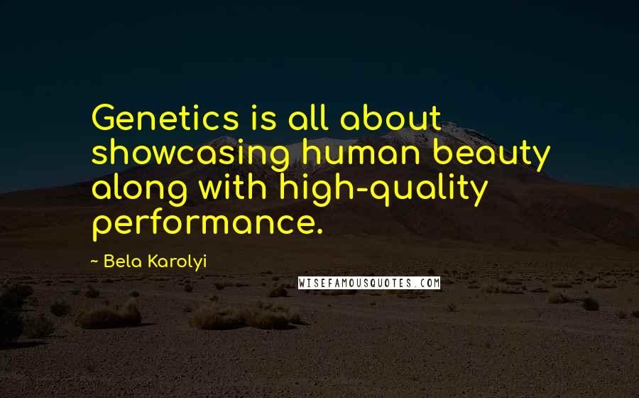 Bela Karolyi Quotes: Genetics is all about showcasing human beauty along with high-quality performance.