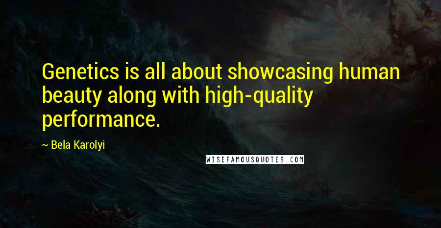 Bela Karolyi Quotes: Genetics is all about showcasing human beauty along with high-quality performance.