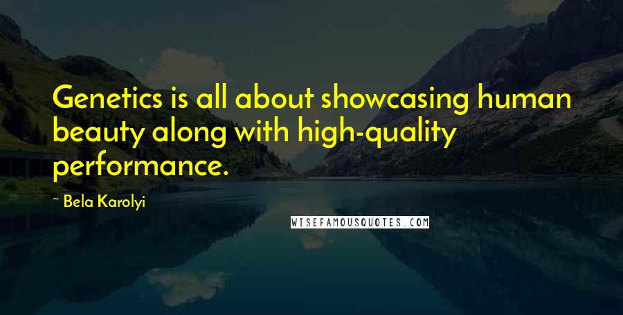 Bela Karolyi Quotes: Genetics is all about showcasing human beauty along with high-quality performance.