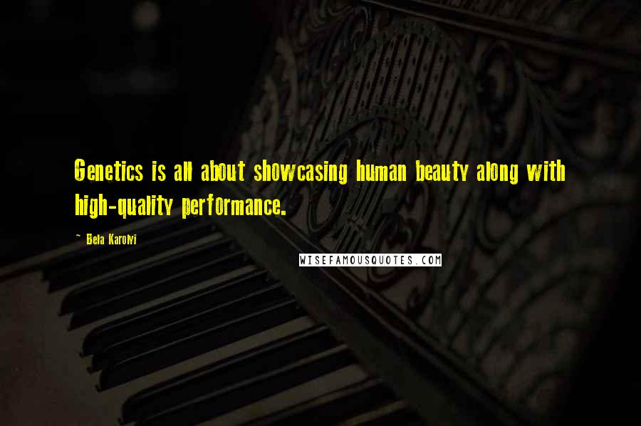 Bela Karolyi Quotes: Genetics is all about showcasing human beauty along with high-quality performance.