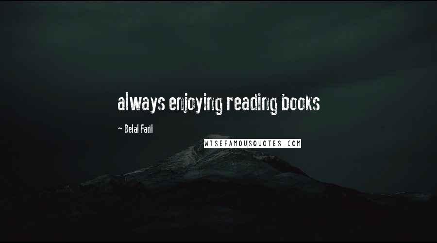 Belal Fadl Quotes: always enjoying reading books