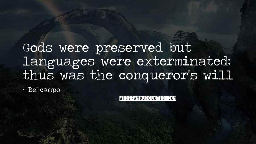 Belcampo Quotes: Gods were preserved but languages were exterminated: thus was the conqueror's will