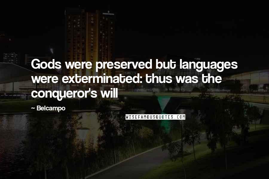 Belcampo Quotes: Gods were preserved but languages were exterminated: thus was the conqueror's will