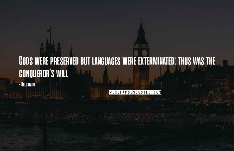 Belcampo Quotes: Gods were preserved but languages were exterminated: thus was the conqueror's will