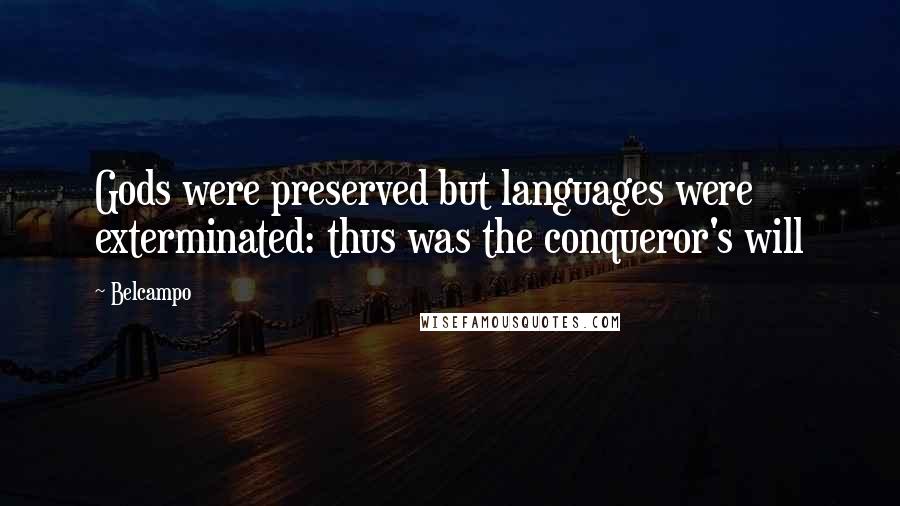 Belcampo Quotes: Gods were preserved but languages were exterminated: thus was the conqueror's will