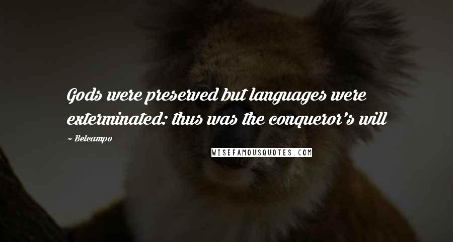 Belcampo Quotes: Gods were preserved but languages were exterminated: thus was the conqueror's will