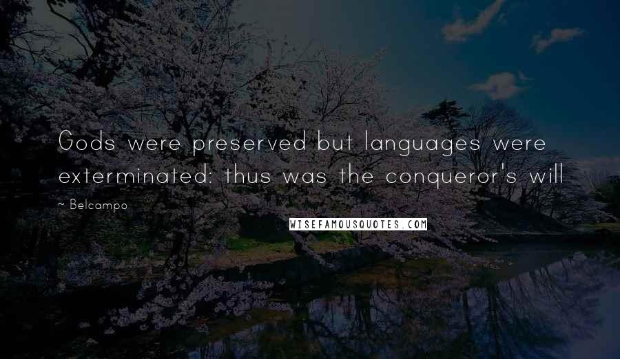 Belcampo Quotes: Gods were preserved but languages were exterminated: thus was the conqueror's will