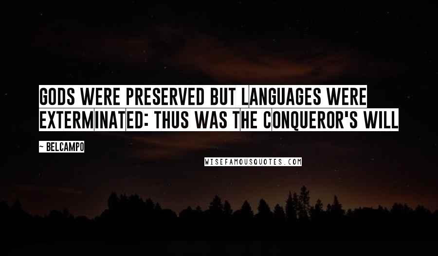 Belcampo Quotes: Gods were preserved but languages were exterminated: thus was the conqueror's will