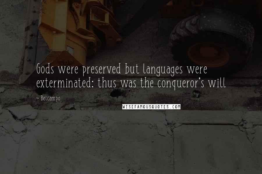 Belcampo Quotes: Gods were preserved but languages were exterminated: thus was the conqueror's will