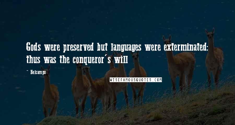 Belcampo Quotes: Gods were preserved but languages were exterminated: thus was the conqueror's will