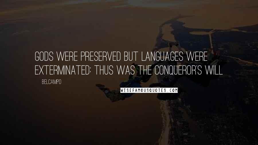 Belcampo Quotes: Gods were preserved but languages were exterminated: thus was the conqueror's will