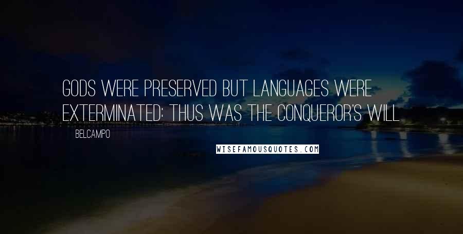 Belcampo Quotes: Gods were preserved but languages were exterminated: thus was the conqueror's will