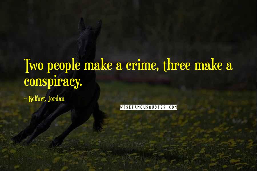 Belfort, Jordan Quotes: Two people make a crime, three make a conspiracy.