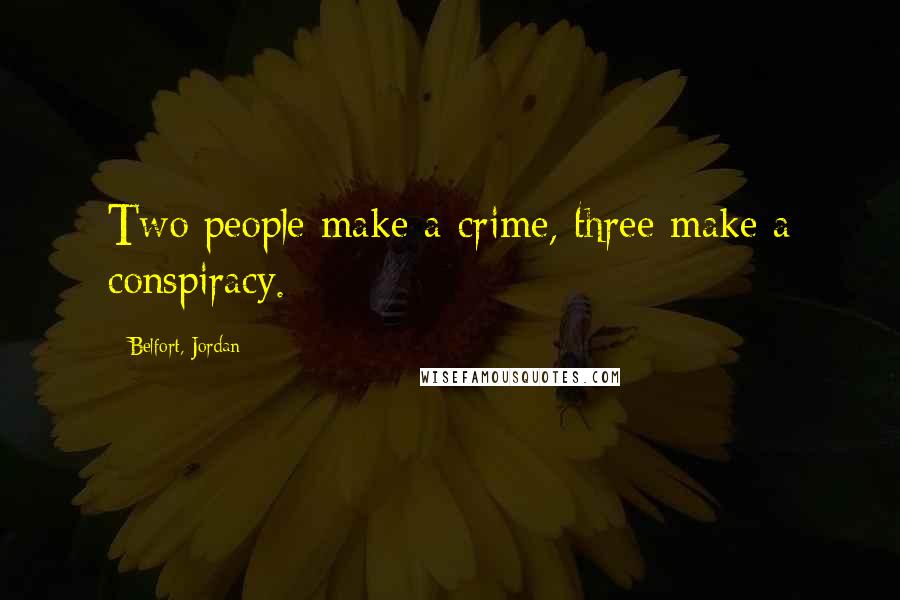 Belfort, Jordan Quotes: Two people make a crime, three make a conspiracy.