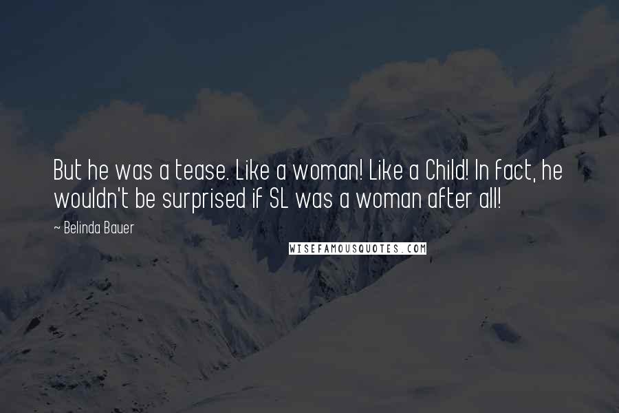 Belinda Bauer Quotes: But he was a tease. Like a woman! Like a Child! In fact, he wouldn't be surprised if SL was a woman after all!