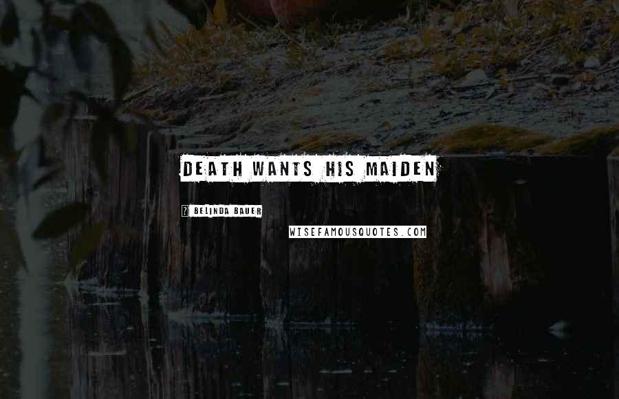 Belinda Bauer Quotes: Death wants his Maiden