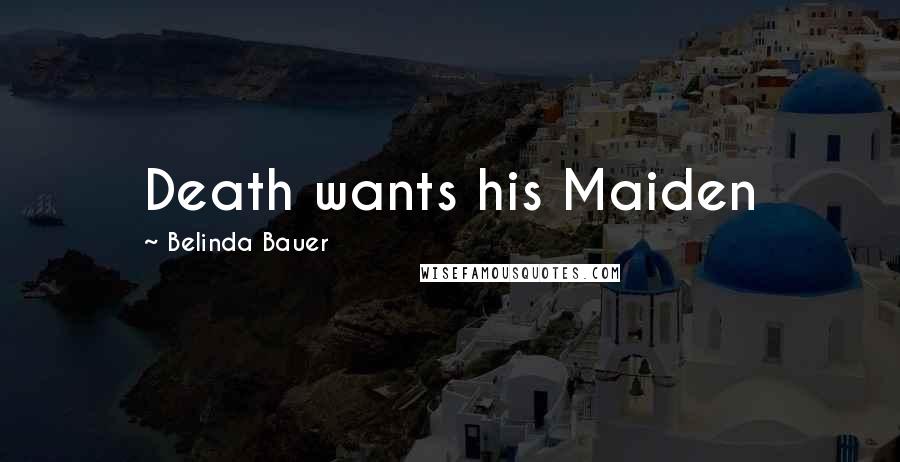 Belinda Bauer Quotes: Death wants his Maiden