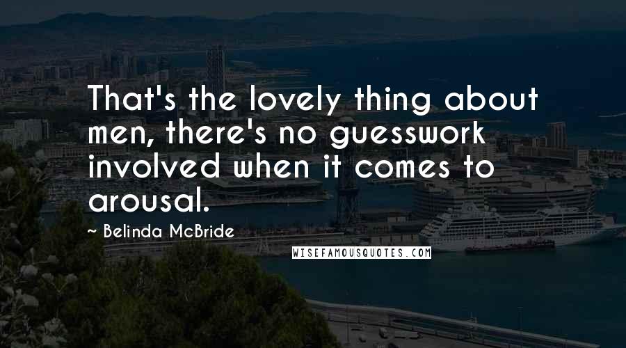 Belinda McBride Quotes: That's the lovely thing about men, there's no guesswork involved when it comes to arousal.