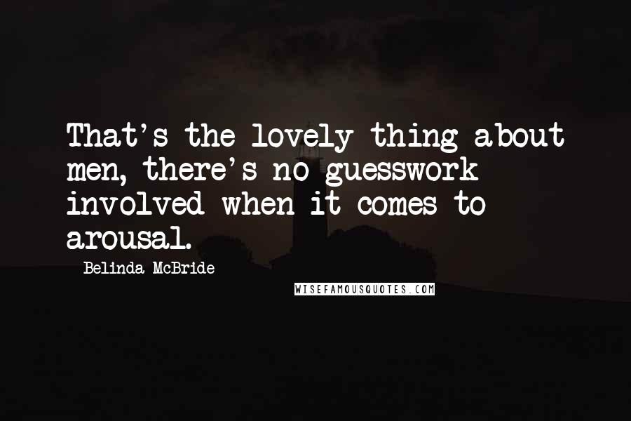 Belinda McBride Quotes: That's the lovely thing about men, there's no guesswork involved when it comes to arousal.