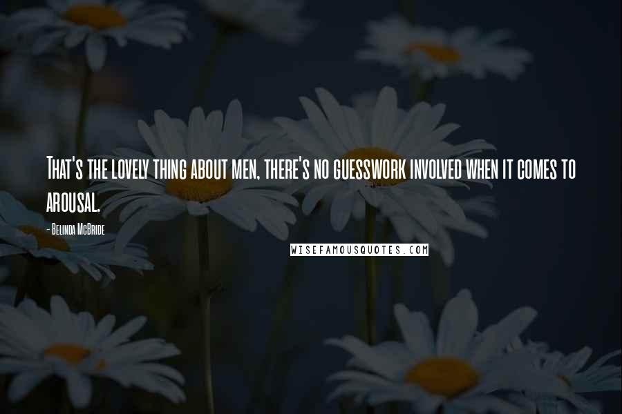 Belinda McBride Quotes: That's the lovely thing about men, there's no guesswork involved when it comes to arousal.