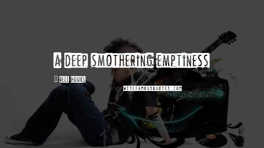 Bell Hooks Quotes: a deep smothering emptiness