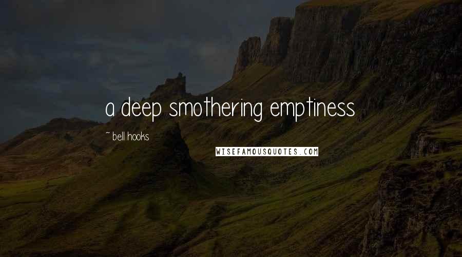 Bell Hooks Quotes: a deep smothering emptiness