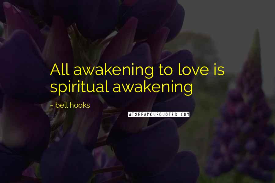 Bell Hooks Quotes: All awakening to love is spiritual awakening