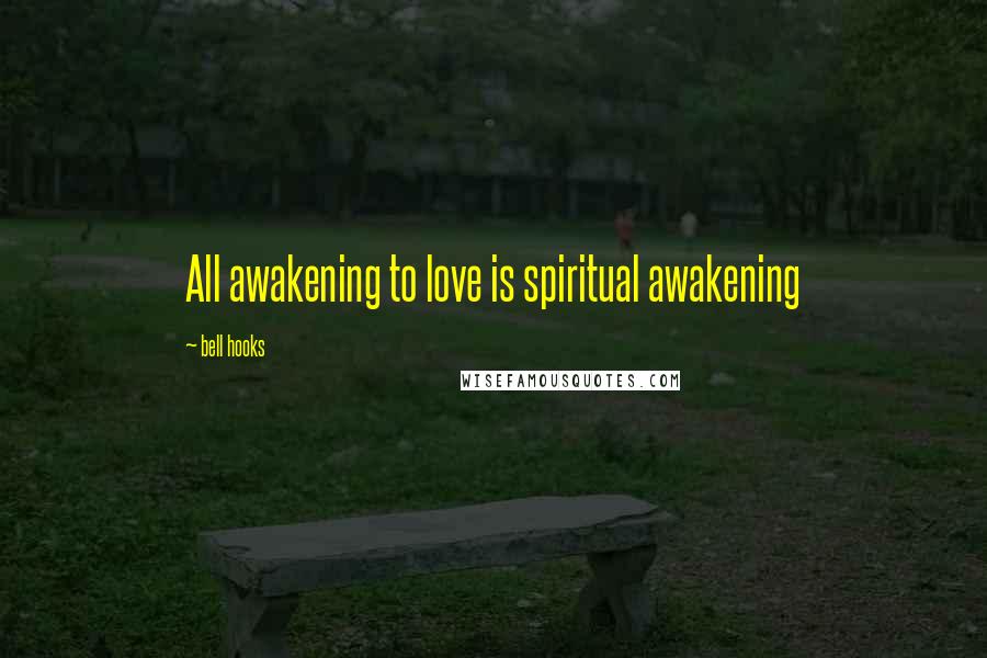 Bell Hooks Quotes: All awakening to love is spiritual awakening