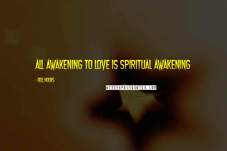 Bell Hooks Quotes: All awakening to love is spiritual awakening