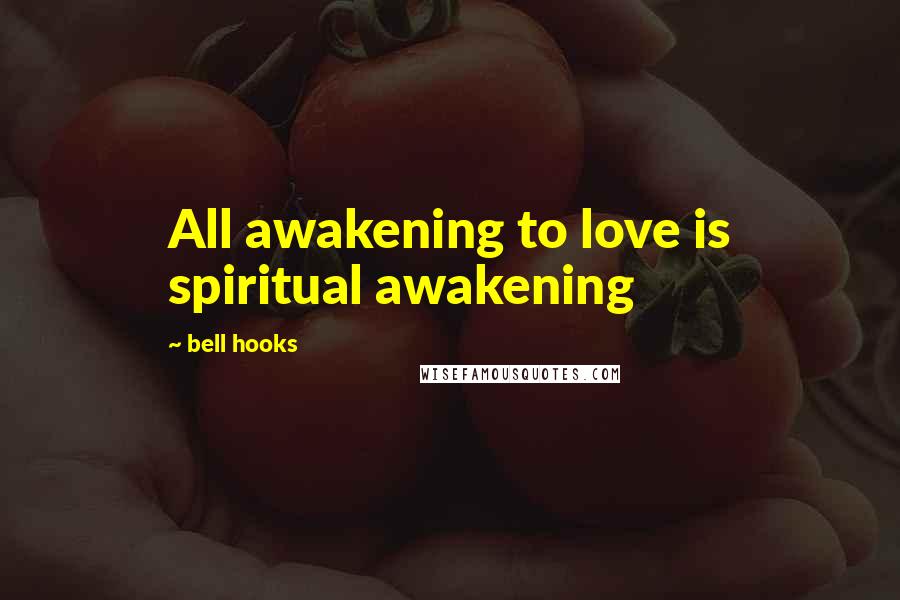 Bell Hooks Quotes: All awakening to love is spiritual awakening