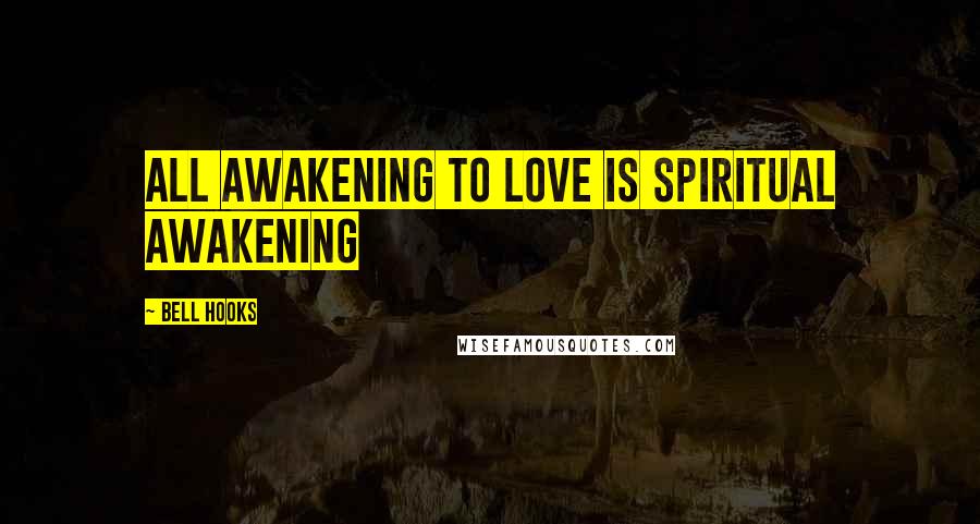 Bell Hooks Quotes: All awakening to love is spiritual awakening