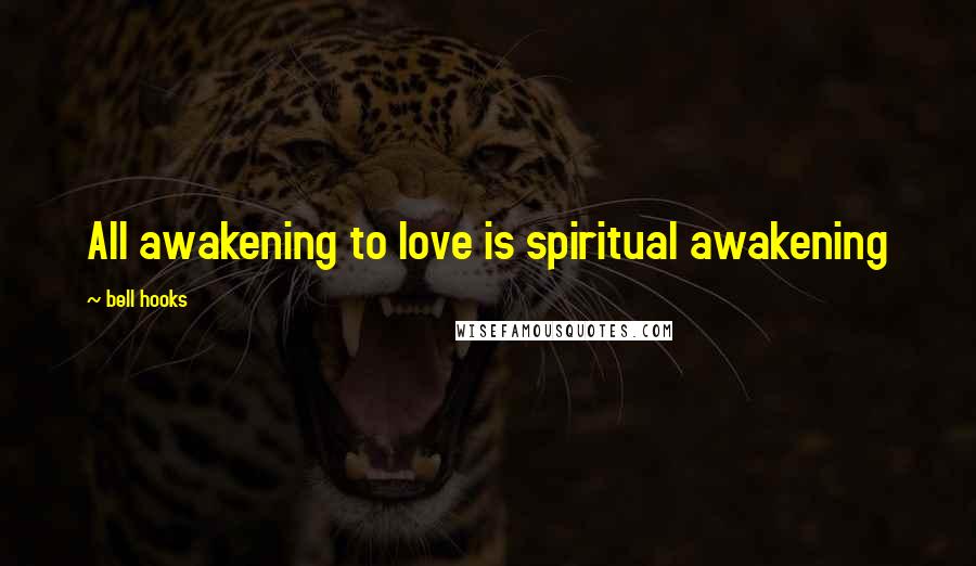 Bell Hooks Quotes: All awakening to love is spiritual awakening