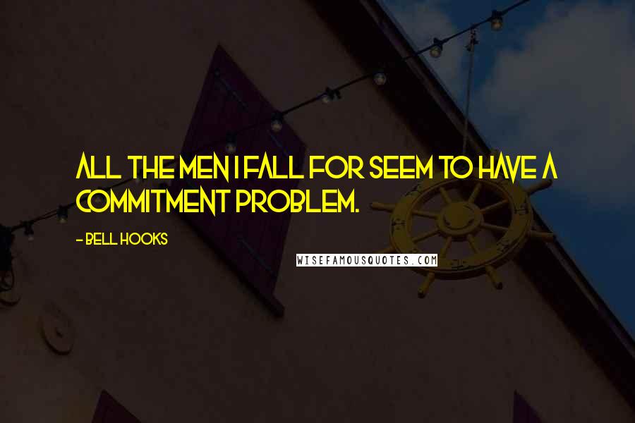 Bell Hooks Quotes: All the men I fall for seem to have a commitment problem.