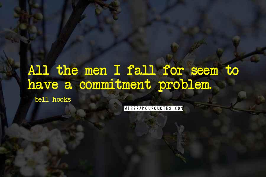 Bell Hooks Quotes: All the men I fall for seem to have a commitment problem.