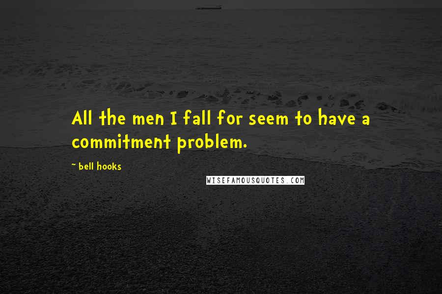 Bell Hooks Quotes: All the men I fall for seem to have a commitment problem.