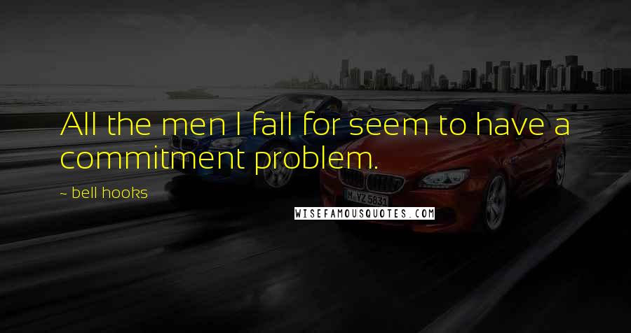 Bell Hooks Quotes: All the men I fall for seem to have a commitment problem.
