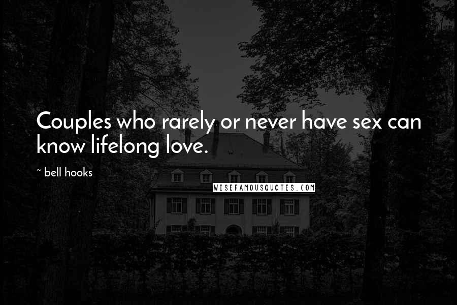 Bell Hooks Quotes: Couples who rarely or never have sex can know lifelong love.