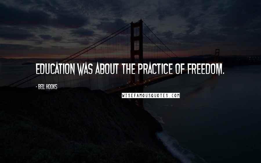 Bell Hooks Quotes: education was about the practice of freedom.